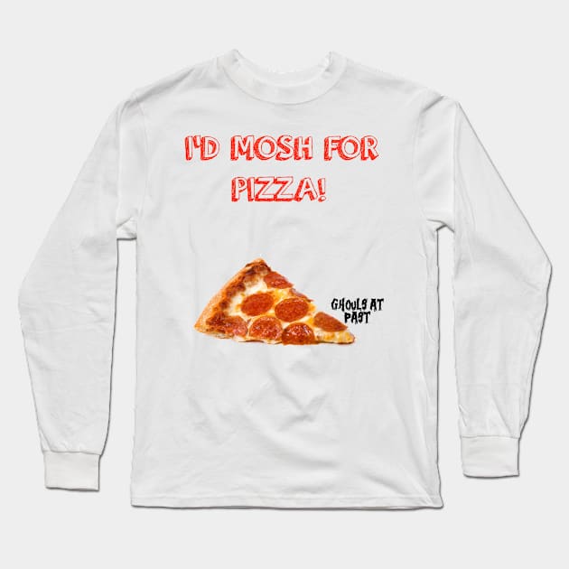 Ghouls At Past: I'd Mosh For Pizza Tee Long Sleeve T-Shirt by GhoulsAtPast